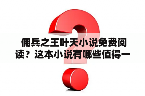  佣兵之王叶天小说免费阅读？这本小说有哪些值得一看的地方？