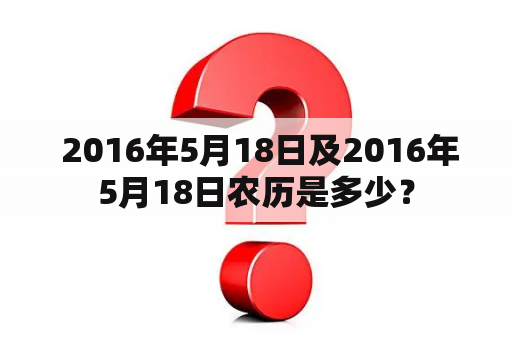  2016年5月18日及2016年5月18日农历是多少？