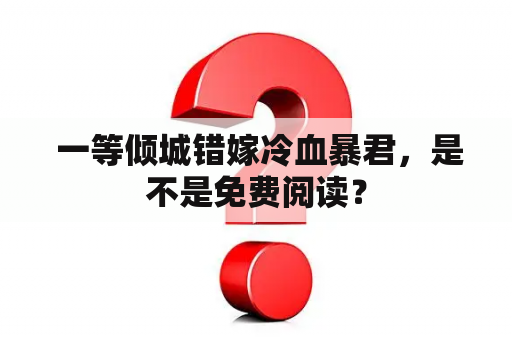  一等倾城错嫁冷血暴君，是不是免费阅读？