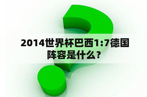  2014世界杯巴西1:7德国阵容是什么？