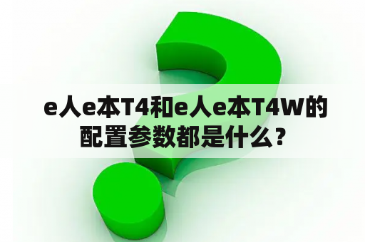  e人e本T4和e人e本T4W的配置参数都是什么？