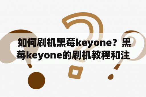  如何刷机黑莓keyone？黑莓keyone的刷机教程和注意事项