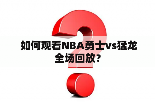  如何观看NBA勇士vs猛龙全场回放？