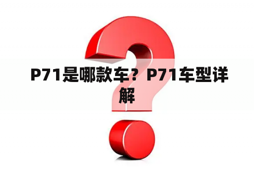  P71是哪款车？P71车型详解