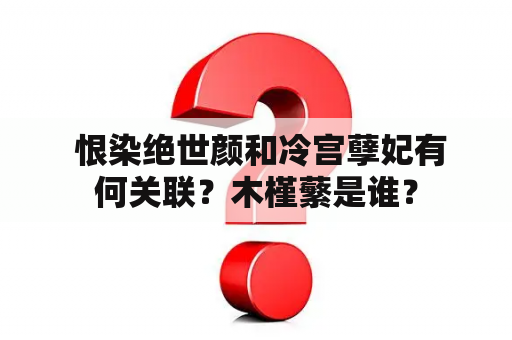  恨染绝世颜和冷宫孽妃有何关联？木槿蘩是谁？