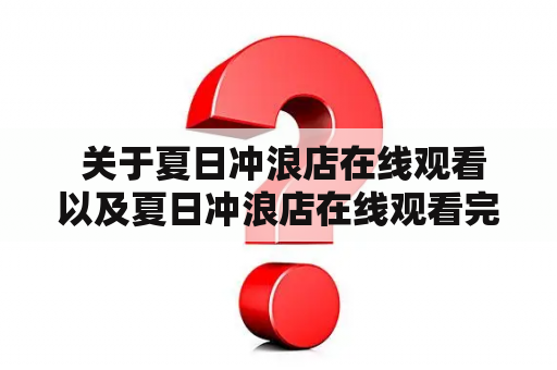  关于夏日冲浪店在线观看以及夏日冲浪店在线观看完整版免费的疑问解答