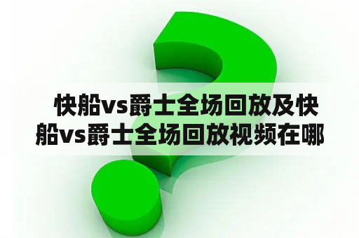   快船vs爵士全场回放及快船vs爵士全场回放视频在哪里能找到？