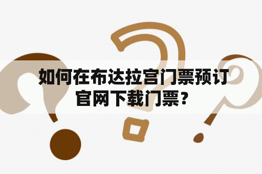  如何在布达拉宫门票预订官网下载门票？