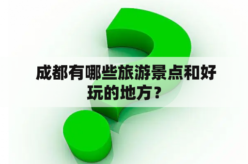  成都有哪些旅游景点和好玩的地方？