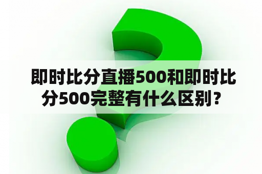  即时比分直播500和即时比分500完整有什么区别？