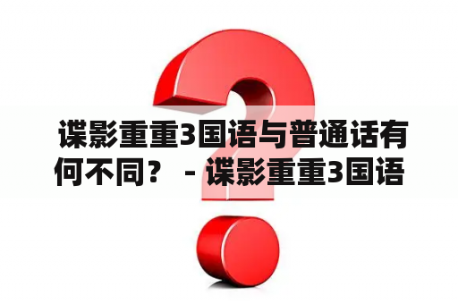  谍影重重3国语与普通话有何不同？ - 谍影重重3国语谍影重重3国语普通话