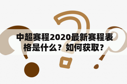  中超赛程2020最新赛程表格是什么？如何获取？