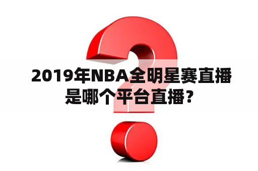  2019年NBA全明星赛直播是哪个平台直播？