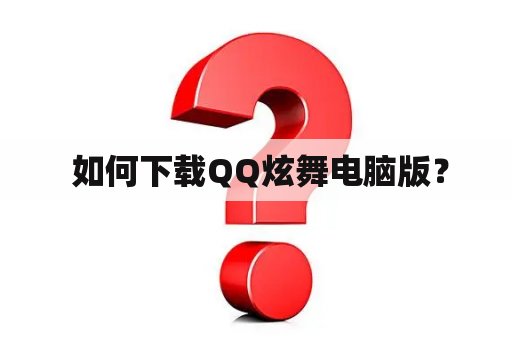  如何下载QQ炫舞电脑版？