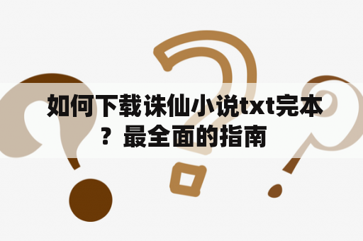  如何下载诛仙小说txt完本？最全面的指南