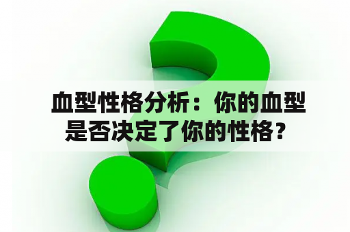  血型性格分析：你的血型是否决定了你的性格？