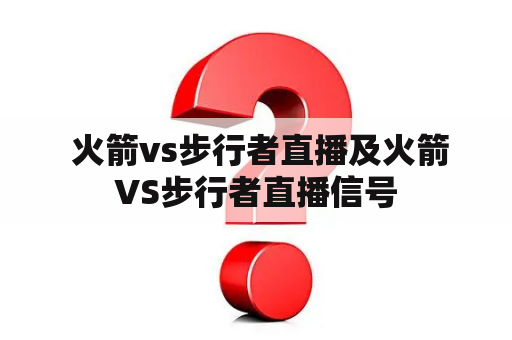  火箭vs步行者直播及火箭VS步行者直播信号