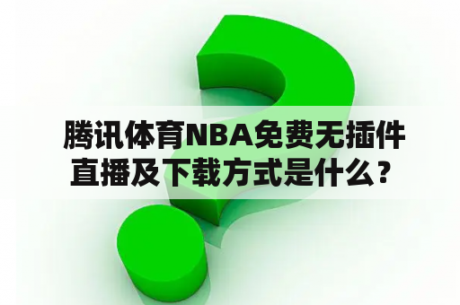  腾讯体育NBA免费无插件直播及下载方式是什么？