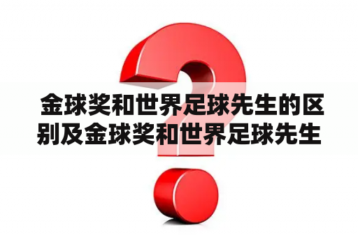  金球奖和世界足球先生的区别及金球奖和世界足球先生的区别是什么？