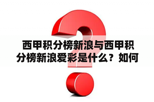  西甲积分榜新浪与西甲积分榜新浪爱彩是什么？如何使用？