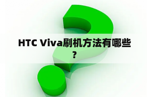  HTC Viva刷机方法有哪些？