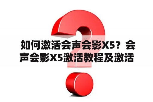  如何激活会声会影X5？会声会影X5激活教程及激活步骤