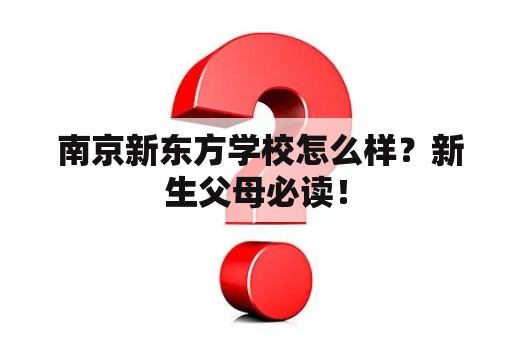  南京新东方学校怎么样？新生父母必读！