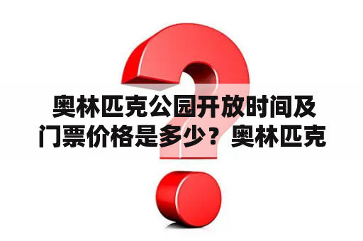  奥林匹克公园开放时间及门票价格是多少？奥林匹克公园开放时间奥林匹克公园是北京市的一个重要公园，位于朝阳区亚运村北区，主要由国家体育场、国家游泳中心、国家体育馆和国家速滑馆组成。奥林匹克公园的开放时间为早上 6:00 到晚上 22:00，而具体的开放时间可能会因为季节和节假日的不同而有所调整，建议游客在出行之前查询官方公告或致电客服进行确认。