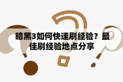  暗黑3如何快速刷经验？最佳刷经验地点分享