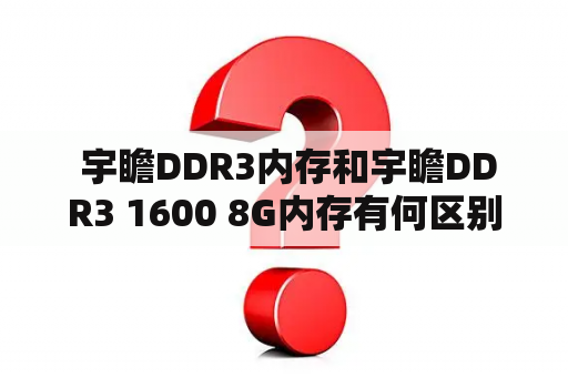  宇瞻DDR3内存和宇瞻DDR3 1600 8G内存有何区别？