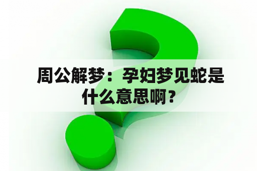  周公解梦：孕妇梦见蛇是什么意思啊？