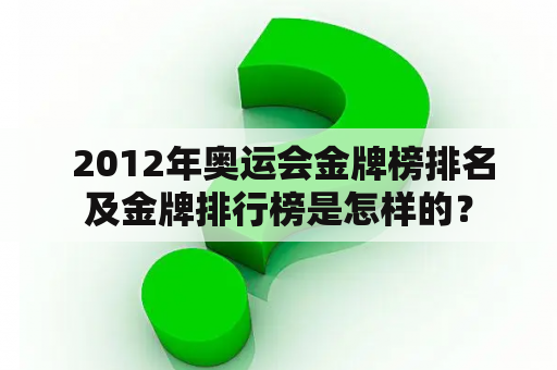  2012年奥运会金牌榜排名及金牌排行榜是怎样的？