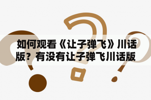  如何观看《让子弹飞》川话版？有没有让子弹飞川话版视频？