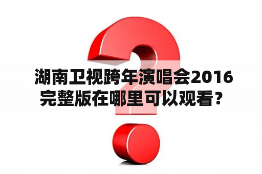  湖南卫视跨年演唱会2016完整版在哪里可以观看？