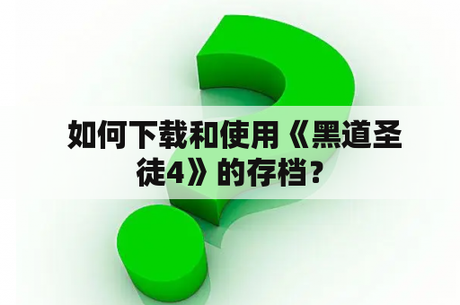  如何下载和使用《黑道圣徒4》的存档？