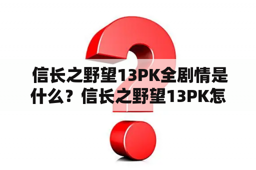  信长之野望13PK全剧情是什么？信长之野望13PK怎么玩？