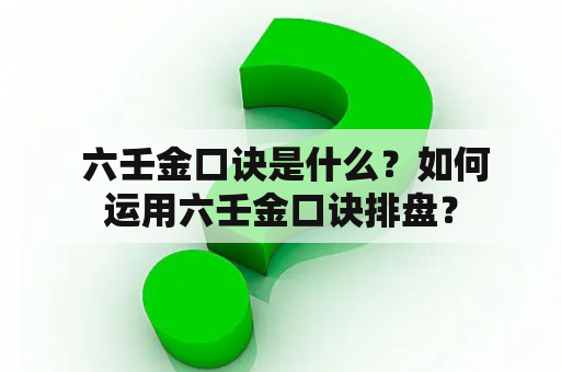  六壬金口诀是什么？如何运用六壬金口诀排盘？