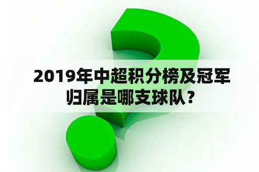  2019年中超积分榜及冠军归属是哪支球队？