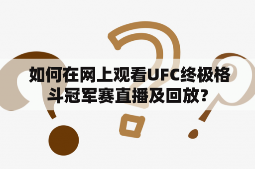  如何在网上观看UFC终极格斗冠军赛直播及回放？