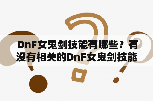  DnF女鬼剑技能有哪些？有没有相关的DnF女鬼剑技能视频？