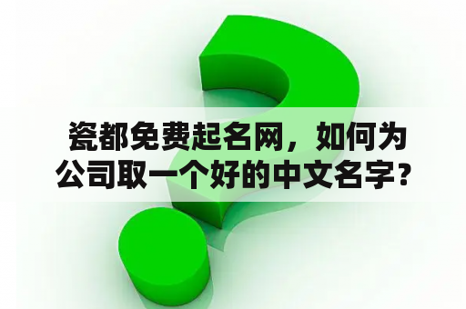  瓷都免费起名网，如何为公司取一个好的中文名字？