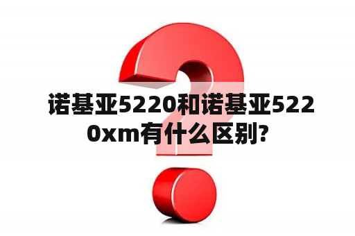  诺基亚5220和诺基亚5220xm有什么区别?