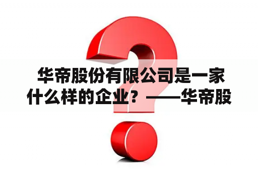  华帝股份有限公司是一家什么样的企业？——华帝股份有限公司简介