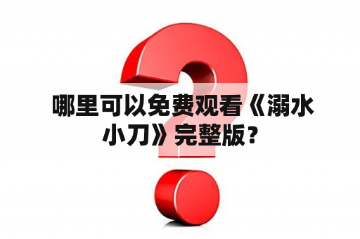  哪里可以免费观看《溺水小刀》完整版？