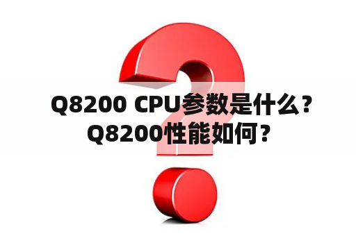  Q8200 CPU参数是什么？Q8200性能如何？