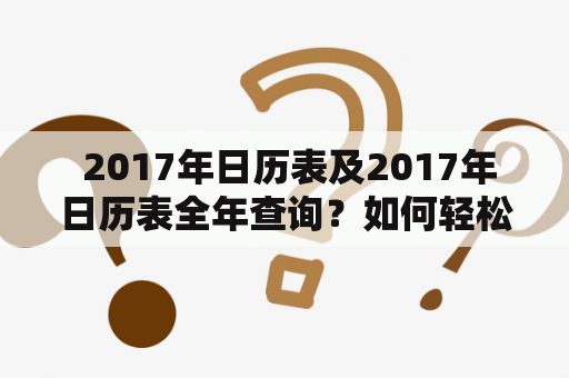  2017年日历表及2017年日历表全年查询？如何轻松查询2017年日历表？