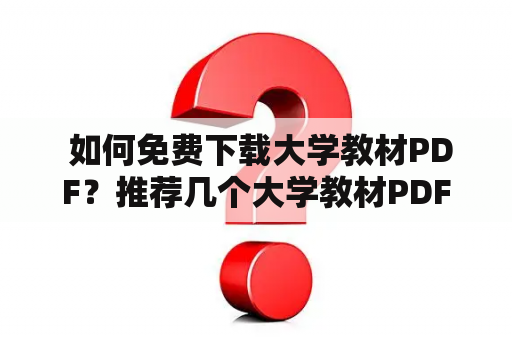  如何免费下载大学教材PDF？推荐几个大学教材PDF下载网站！