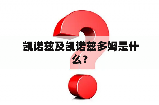  凯诺兹及凯诺兹多姆是什么？