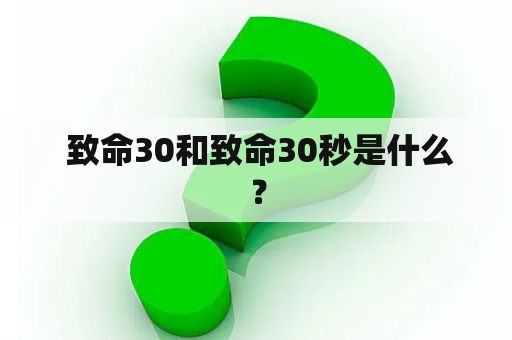  致命30和致命30秒是什么？