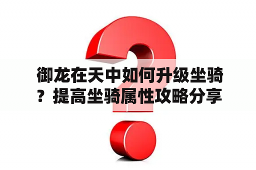  御龙在天中如何升级坐骑？提高坐骑属性攻略分享